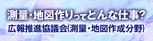 測量・地図作りってどんな仕事？広報推進協議会（測量・地図作成分野）